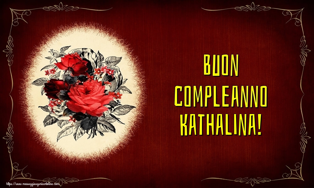 Cartoline di auguri - Fiori | Buon compleanno Kathalina!