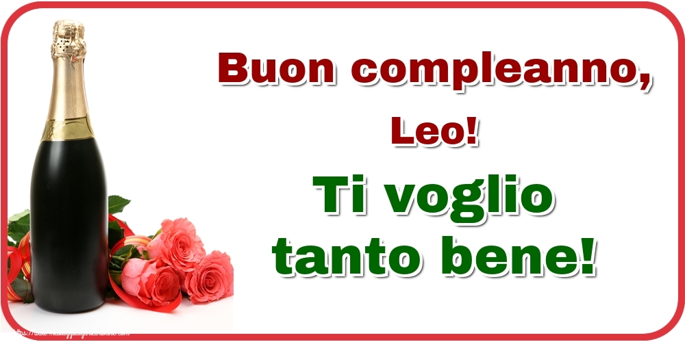 Cartoline di auguri - Champagne & Rose | Buon compleanno, Leo! Ti voglio tanto bene!