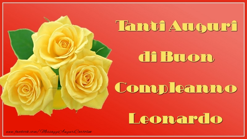 Cartoline di auguri - Rose | Tanti Auguri di Buon Compleanno Leonardo
