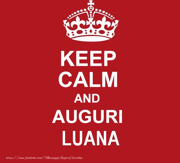 Cartoline di auguri - Messaggi | KEEP CALM AND AUGURI Luana!