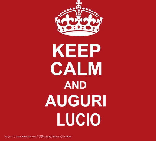 Cartoline di auguri - Messaggi | KEEP CALM AND AUGURI Lucio!