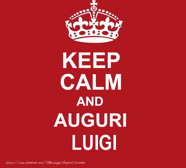 Cartoline di auguri - Messaggi | KEEP CALM AND AUGURI Luigi!