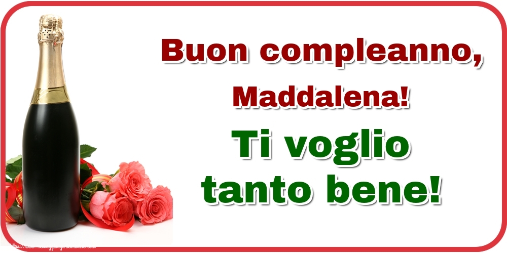 Cartoline di auguri - Champagne & Rose | Buon compleanno, Maddalena! Ti voglio tanto bene!