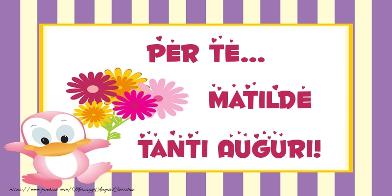 Cartoline di auguri - Pentru te... Matilde Tanti Auguri!
