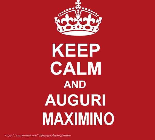  Cartoline di auguri - Messaggi | KEEP CALM AND AUGURI Maximino!