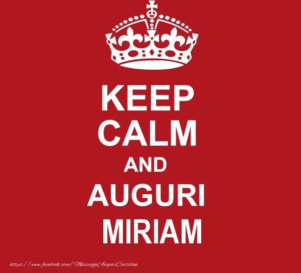 Cartoline di auguri - Messaggi | KEEP CALM AND AUGURI Miriam!