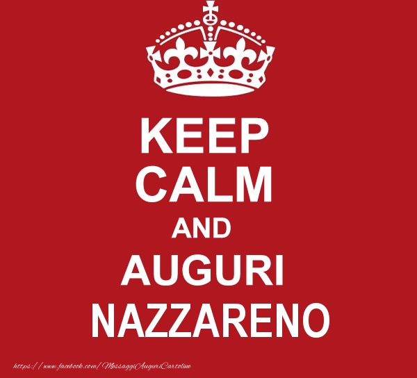 Cartoline di auguri - Messaggi | KEEP CALM AND AUGURI Nazzareno!