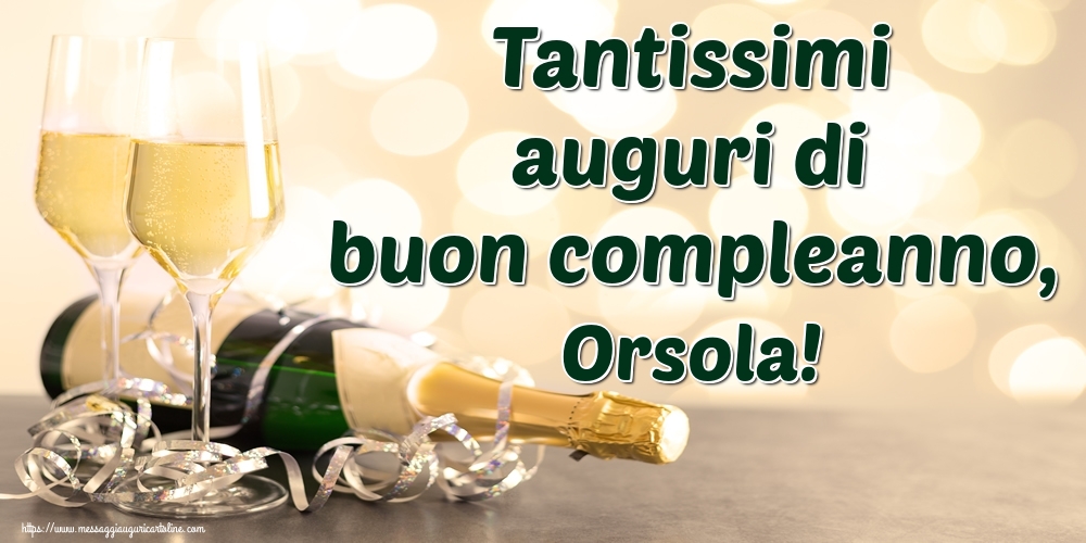 Cartoline di auguri - Champagne | Tantissimi auguri di buon compleanno, Orsola!
