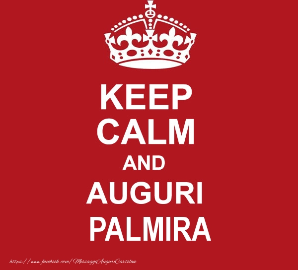 Cartoline di auguri - Messaggi | KEEP CALM AND AUGURI Palmira!