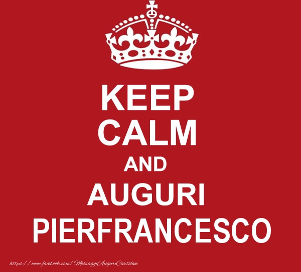 Cartoline di auguri - Messaggi | KEEP CALM AND AUGURI Pierfrancesco!