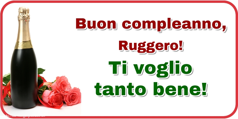 Cartoline di auguri - Champagne & Rose | Buon compleanno, Ruggero! Ti voglio tanto bene!