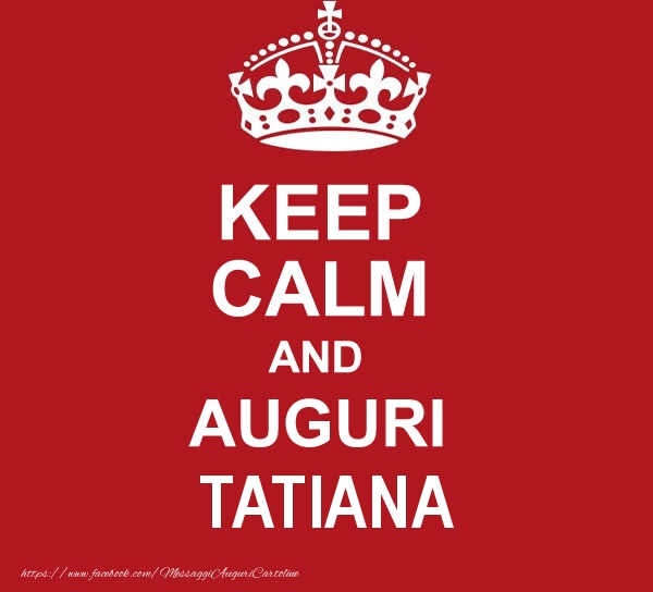 Cartoline di auguri - KEEP CALM AND AUGURI Tatiana!