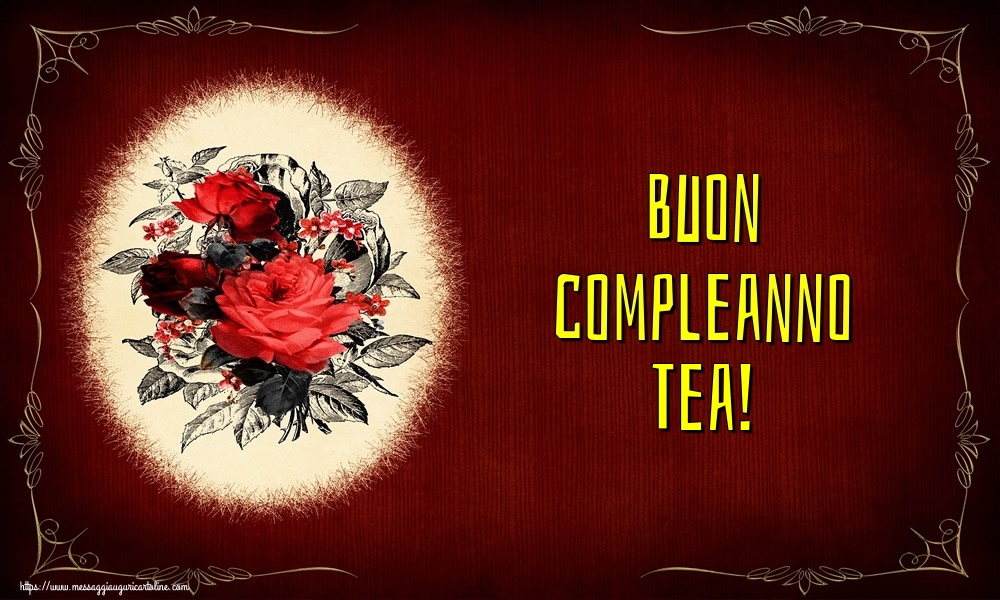 Cartoline di auguri - Fiori | Buon compleanno Tea!