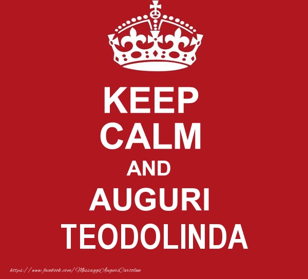 Cartoline di auguri - Messaggi | KEEP CALM AND AUGURI Teodolinda!