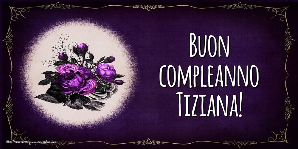 Cartoline di auguri - Buon compleanno Tiziana!