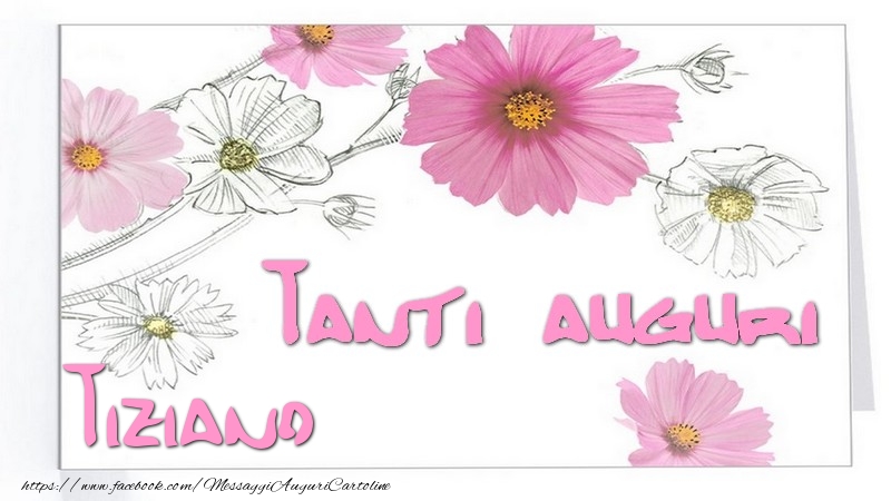 Cartoline di auguri - Fiori | Tanti  auguri Tiziano