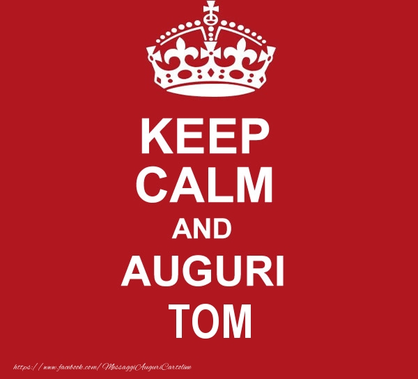 Cartoline di auguri - Messaggi | KEEP CALM AND AUGURI Tom!