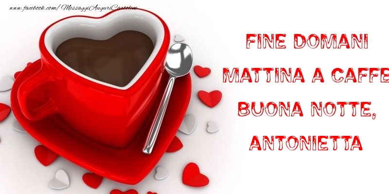 Cartoline di buonanotte - Caffè & Cuore | Fine domani mattina a caffe Buona Notte, Antonietta