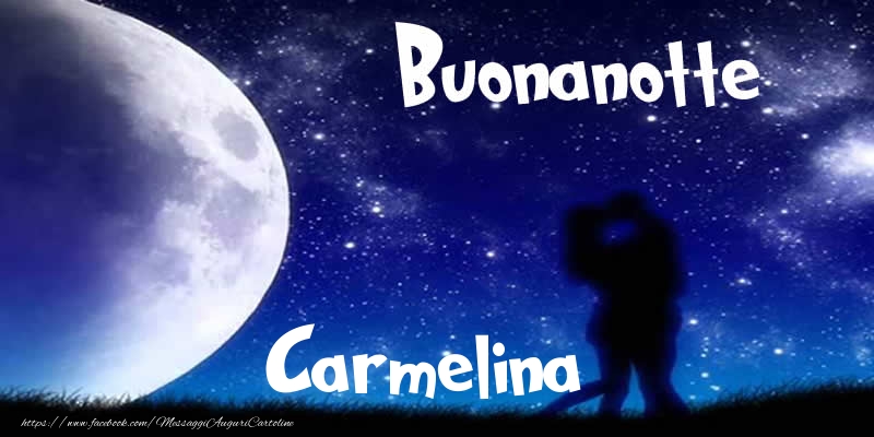 Cartoline di buonanotte - Buonanotte Carmelina!