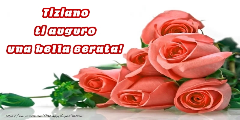 Cartoline di buonasera -  Rose per Tiziano ti auguro una bella serata!