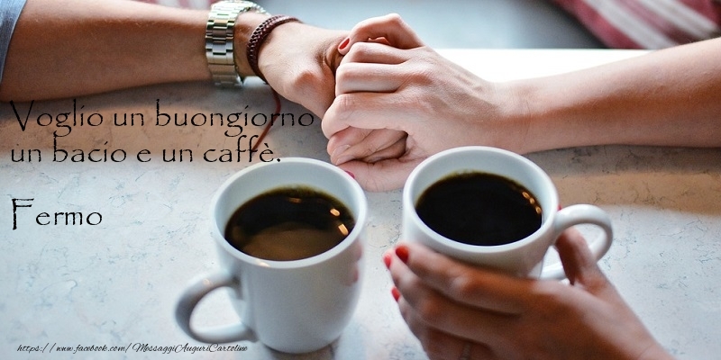 Cartoline di buongiorno - Caffè | Voglio un buongiorno un bacio e un caffu00e8. Fermo