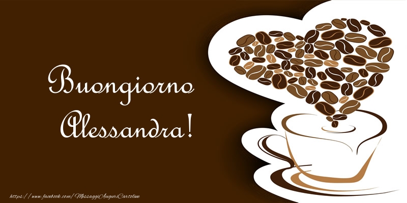 Cartoline di buongiorno - Caffè & Cuore | Buongiorno Alessandra!