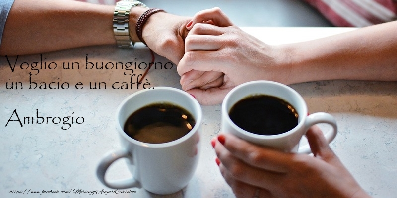 Cartoline di buongiorno - Caffè | Voglio un buongiorno un bacio e un caffu00e8. Ambrogio
