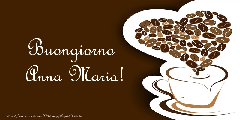 Cartoline di buongiorno - Caffè & Cuore | Buongiorno Anna Maria!