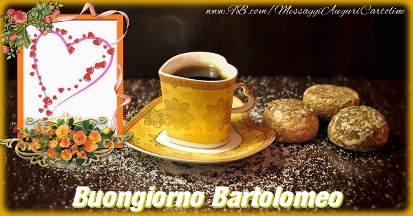 Cartoline di buongiorno - Buongiorno Bartolomeo