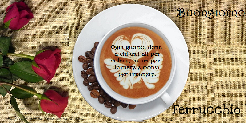 Cartoline di buongiorno - Caffè & Rose | Buongiorno Ferrucchio