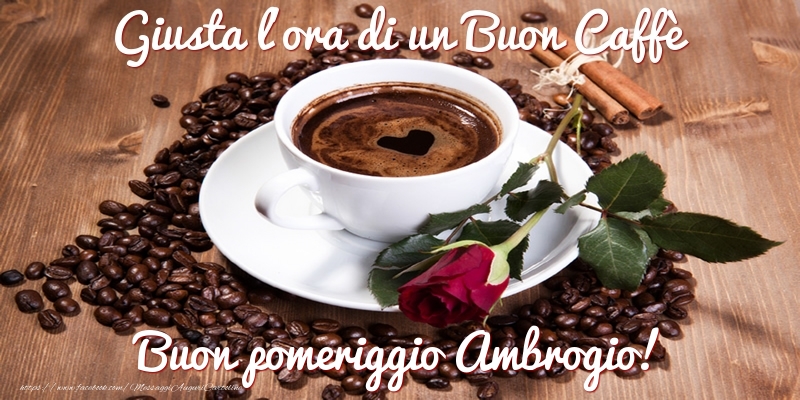  Cartoline di buon pomeriggio -  Giusta l'ora di un Buon Caffè Buon pomeriggio Ambrogio!