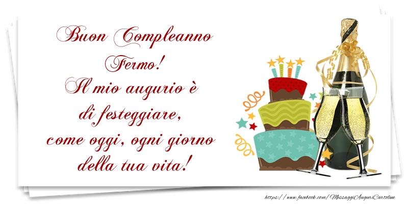 Cartoline di compleanno - Champagne & Torta | Buon Compleanno Fermo! Il mio augurio è di festeggiare, come oggi, ogni giorno della tua vita!