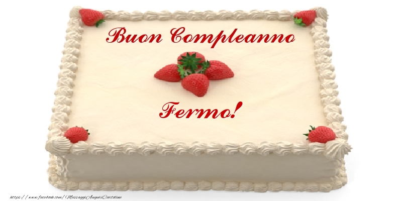 Cartoline di compleanno -  Torta con fragole - Buon Compleanno Fermo!
