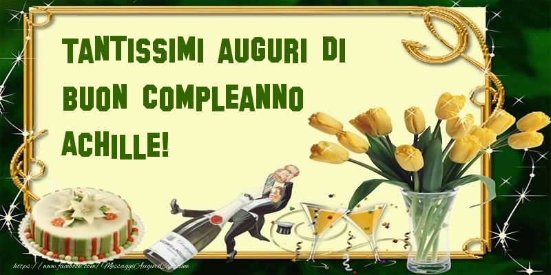 Cartoline di compleanno - Champagne & Mazzo Di Fiori & Torta | Tantissimi auguri di buon compleanno Achille!