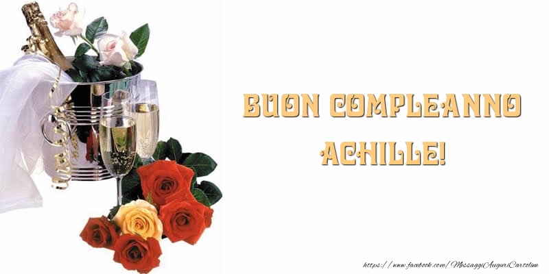 Cartoline di compleanno - Champagne & Fiori & Rose | Buon Compleanno Achille!