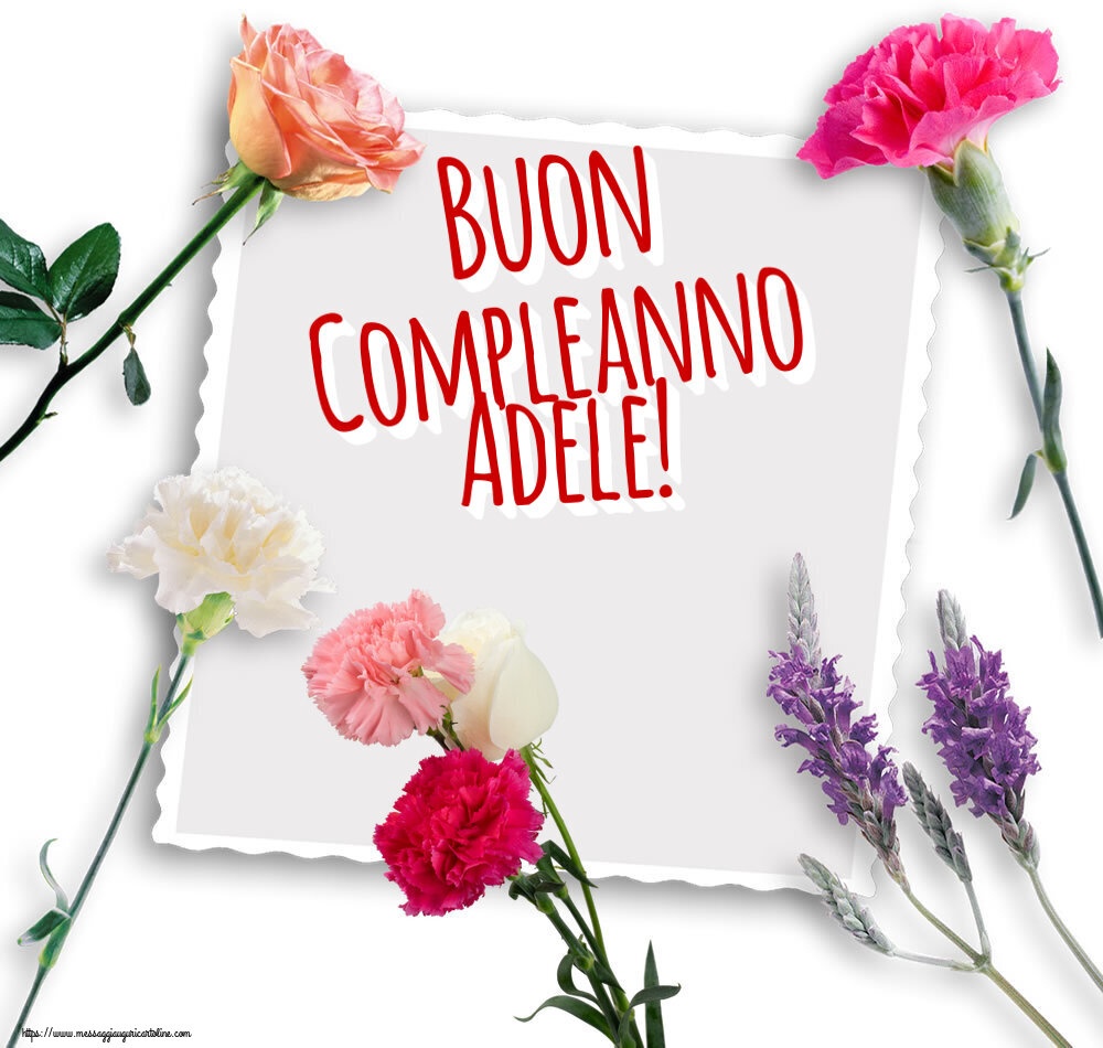 Cartoline di compleanno - Fiori | Buon Compleanno Adele!