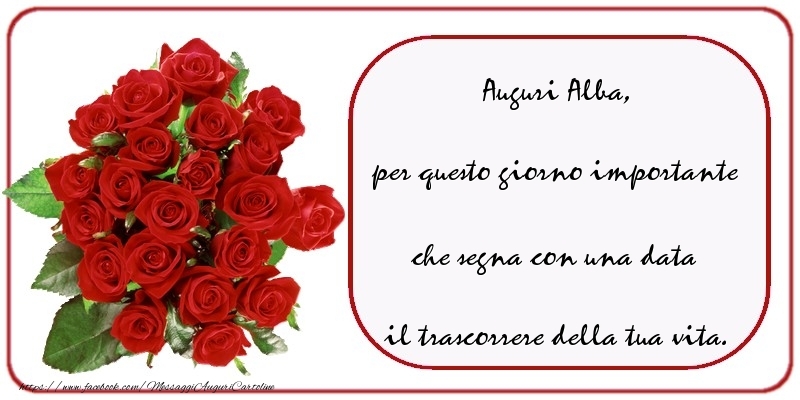 Cartoline di compleanno - Auguri  Alba, per questo giorno importante che segna con una data il trascorrere della tua vita.