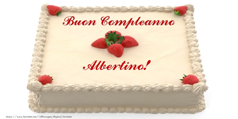 Cartoline di compleanno -  Torta con fragole - Buon Compleanno Albertino!