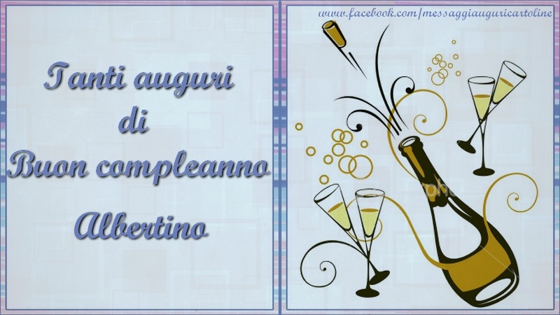 Cartoline di compleanno - Champagne | Tanti auguri di  Buon compleanno Albertino