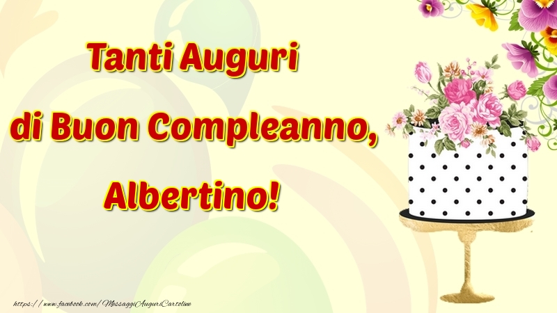 Cartoline di compleanno - Fiori & Torta | Tanti Auguri di Buon Compleanno, Albertino