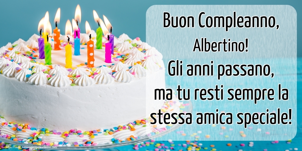 Cartoline di compleanno - Torta | Buon Compleanno, Albertino! Gli anni passano, ma tu resti sempre la stessa amica speciale!