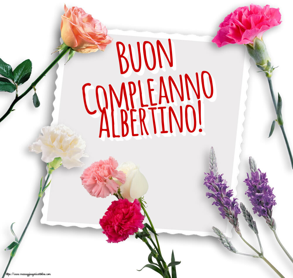 Cartoline di compleanno - Fiori | Buon Compleanno Albertino!