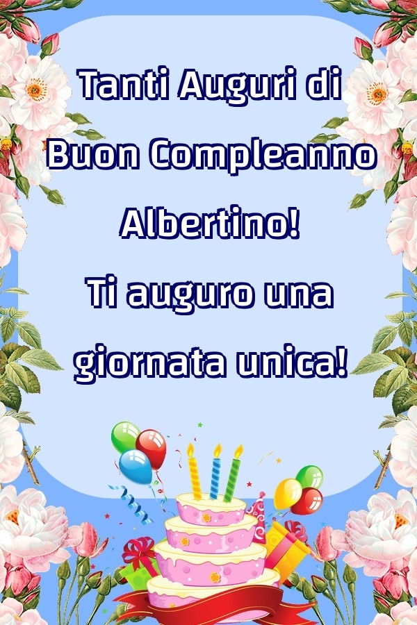 Cartoline di compleanno - Fiori & Palloncini & Torta | Tanti Auguri di Buon Compleanno Albertino! Ti auguro una giornata unica!