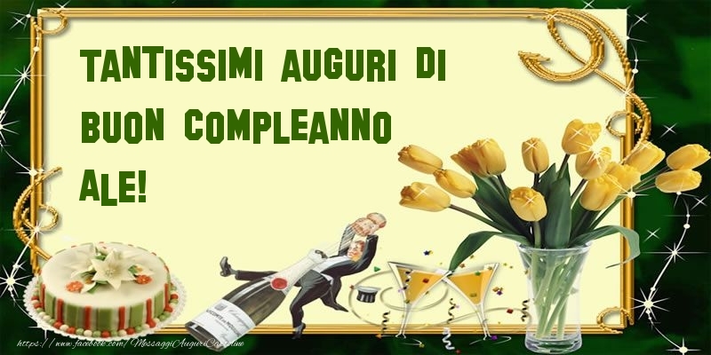 Cartoline di compleanno - Champagne & Mazzo Di Fiori & Torta | Tantissimi auguri di buon compleanno Ale!
