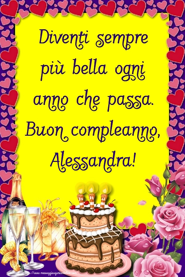Cartoline di compleanno - Champagne & Rose & Torta | Diventi sempre più bella ogni anno che passa. Buon compleanno, Alessandra!