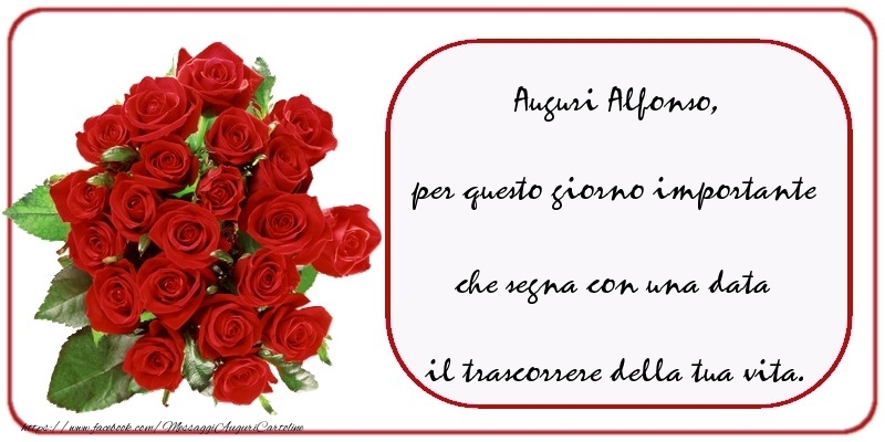Cartoline di compleanno - Rose | Auguri  Alfonso, per questo giorno importante che segna con una data il trascorrere della tua vita.