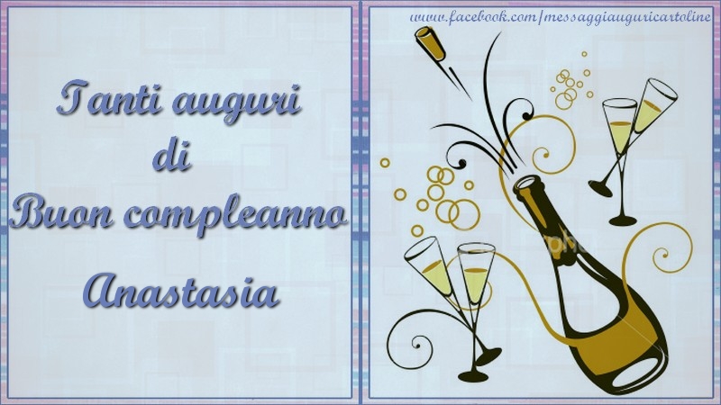 Cartoline di compleanno - Champagne | Tanti auguri di  Buon compleanno Anastasia