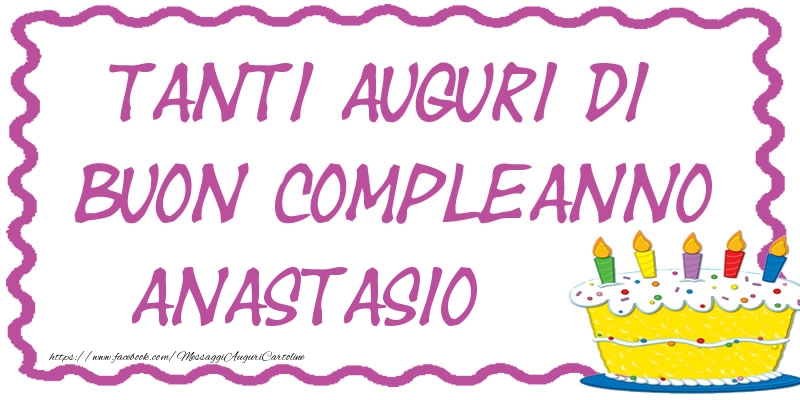 Cartoline di compleanno - Torta | Tanti Auguri di Buon Compleanno Anastasio