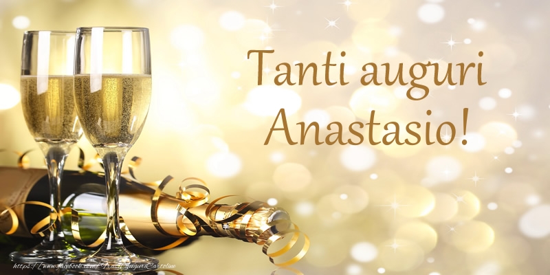 Cartoline di compleanno - Champagne | Tanti auguri Anastasio!
