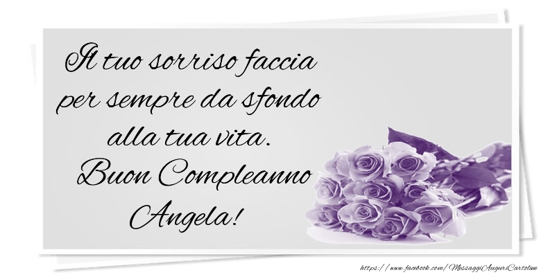 Cartoline di compleanno - Mazzo Di Fiori & Rose | Il tuo sorriso faccia per sempre da sfondo alla tua vita. Buon Compleanno Angela!